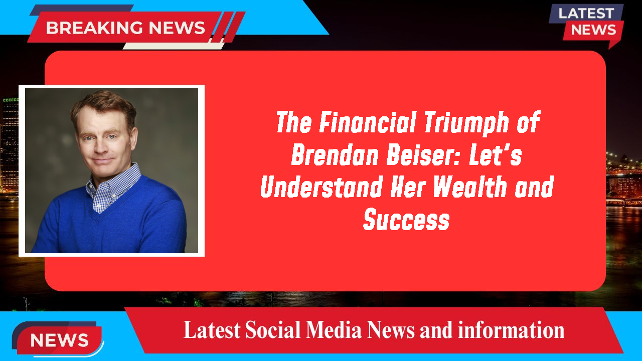 The Financial Triumph of Brendan Beiser: Let's Understand Her Wealth and Success