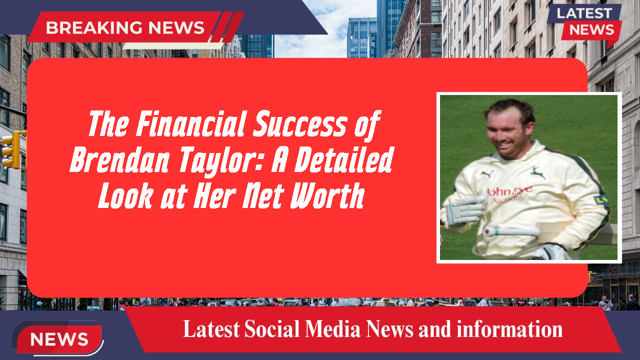 The Financial Success of Brendan Taylor: A Detailed Look at Her Net Worth