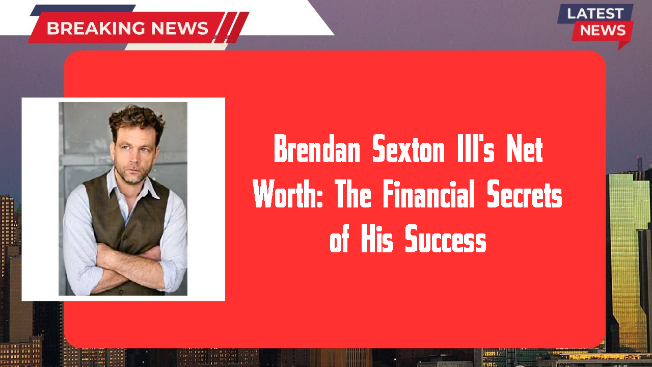 Brendan Sexton III's Net Worth: The Financial Secrets of His Success