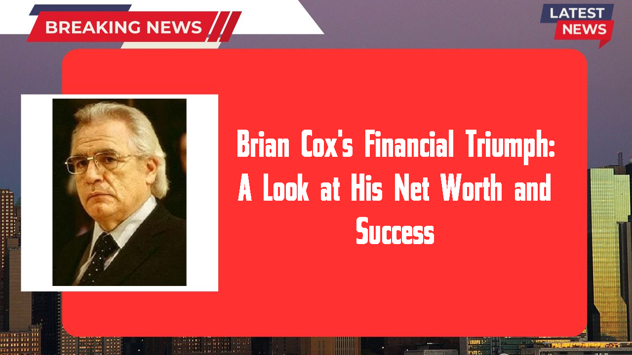 Brian Cox's Financial Triumph: A Look at His Net Worth and Success