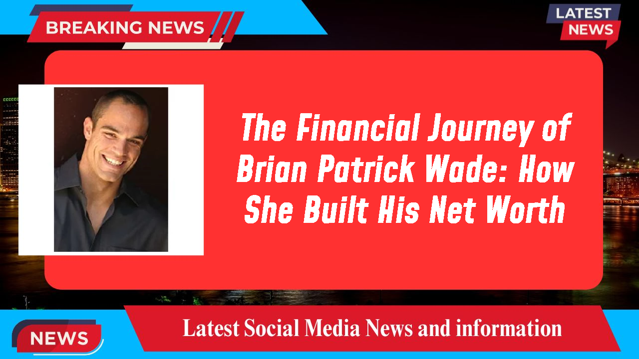 The Financial Journey of Brian Patrick Wade: How She Built His Net Worth