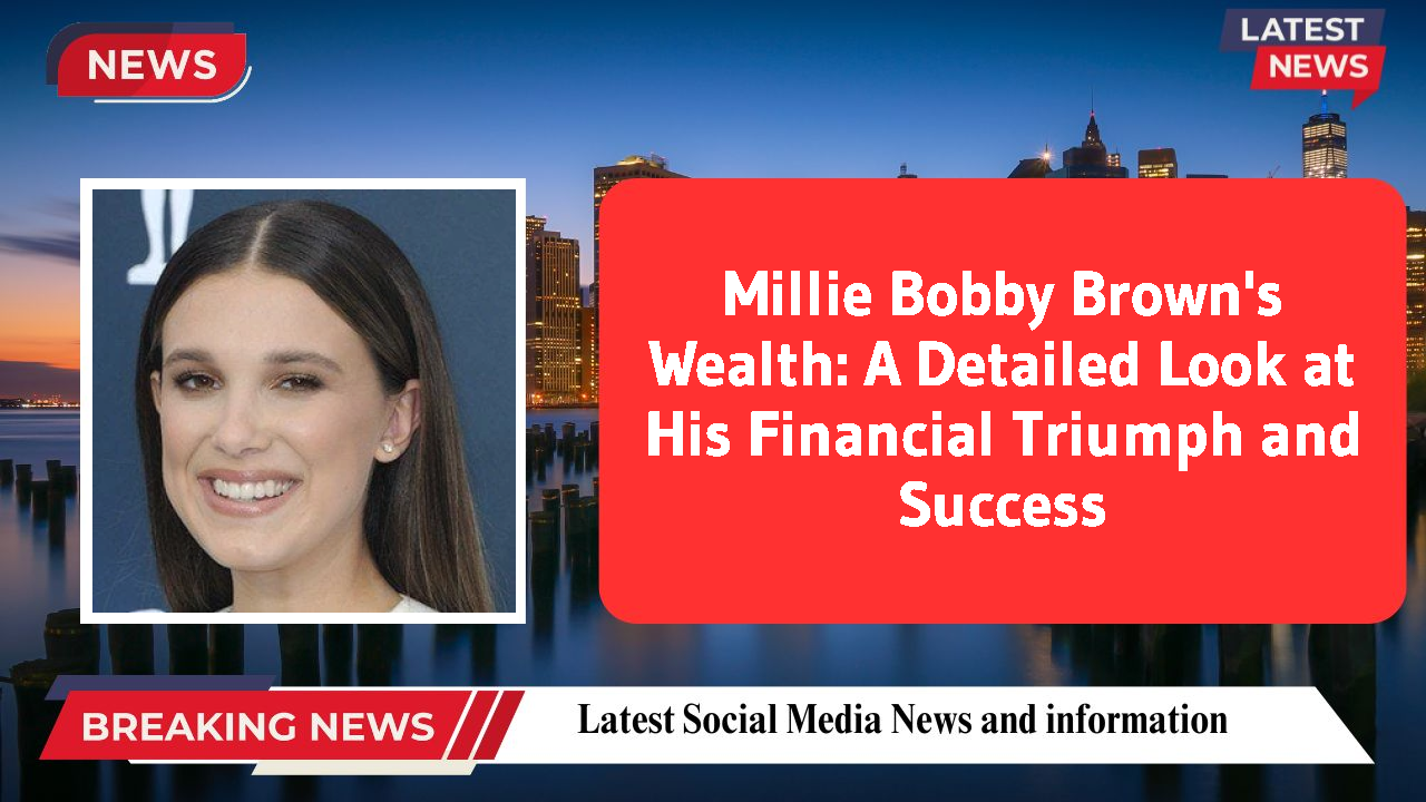 Millie Bobby Brown's Wealth: A Detailed Look at His Financial Triumph and Success