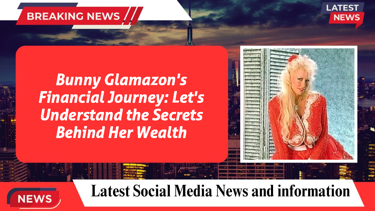Bunny Glamazon's Financial Journey: Let's Understand the Secrets Behind Her Wealth