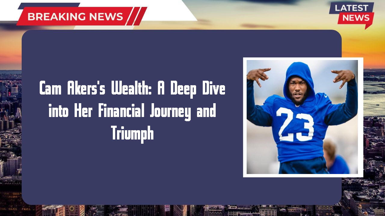 Cam Akers's Wealth: A Deep Dive into Her Financial Journey and Triumph