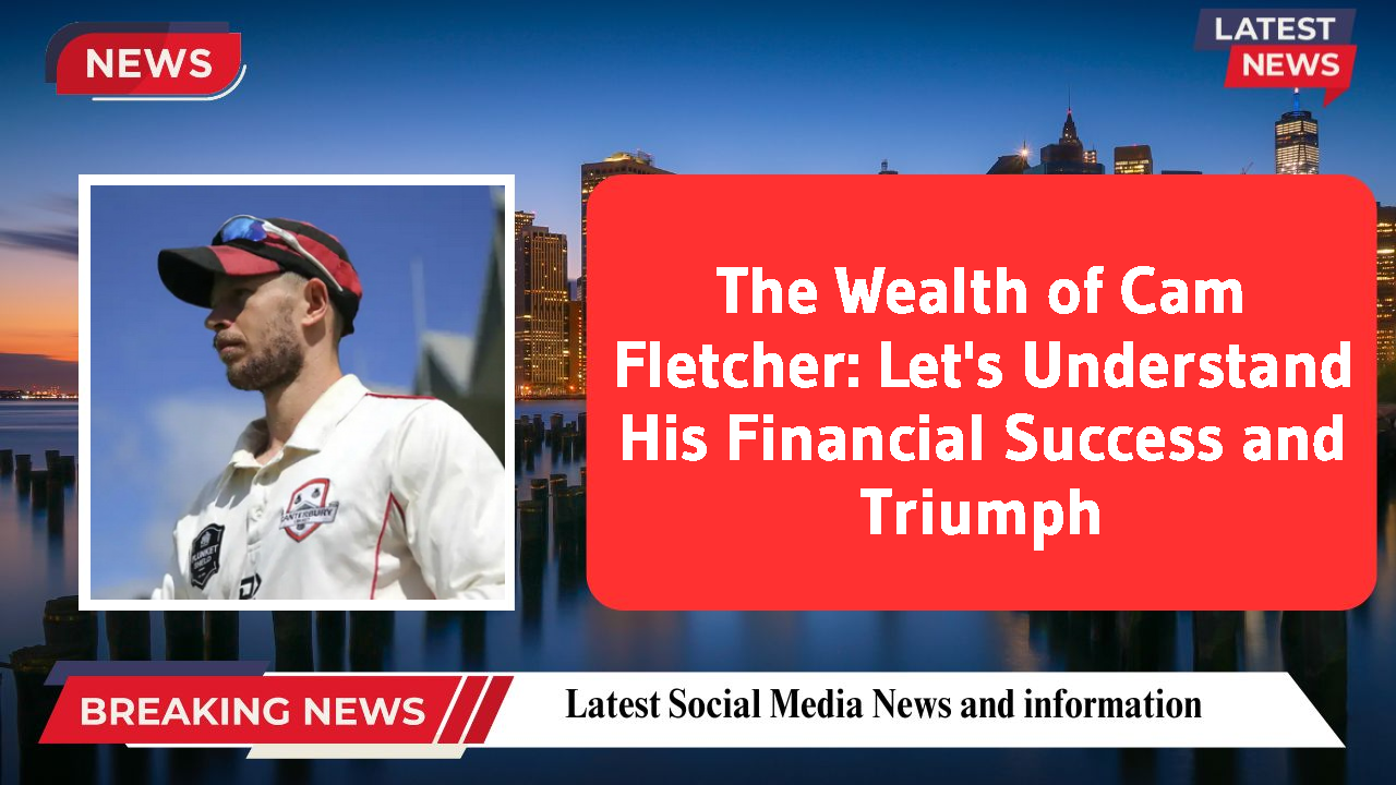 The Wealth of Cam Fletcher: Let's Understand His Financial Success and Triumph