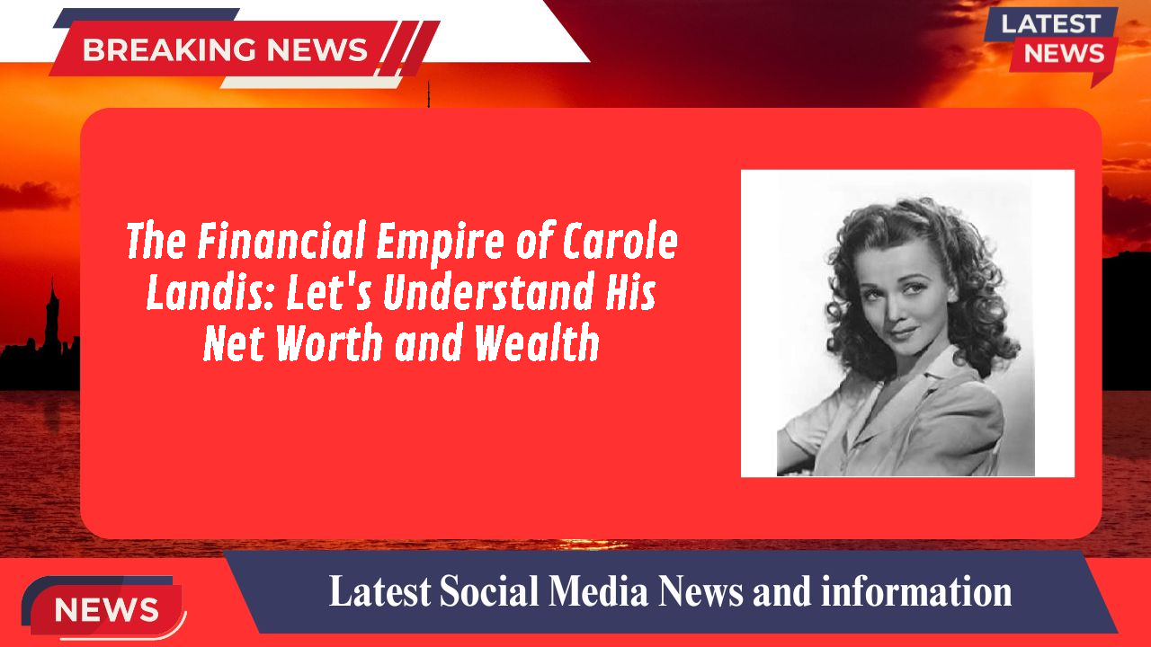 The Financial Empire of Carole Landis: Let's Understand His Net Worth and Wealth