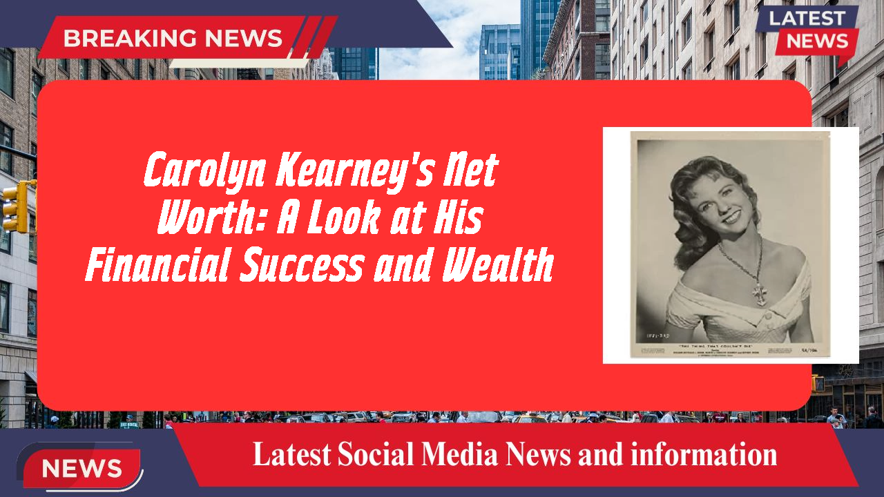 Carolyn Kearney's Net Worth: A Look at His Financial Success and Wealth