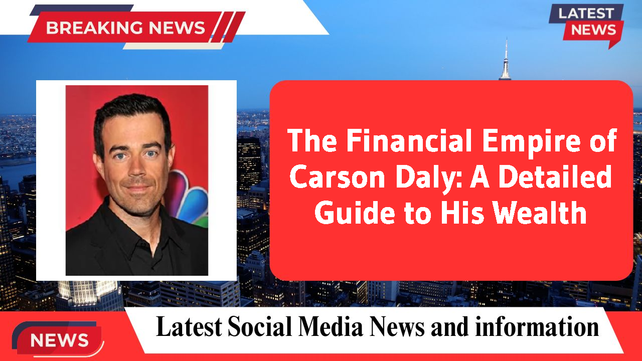 The Financial Empire of Carson Daly: A Detailed Guide to His Wealth