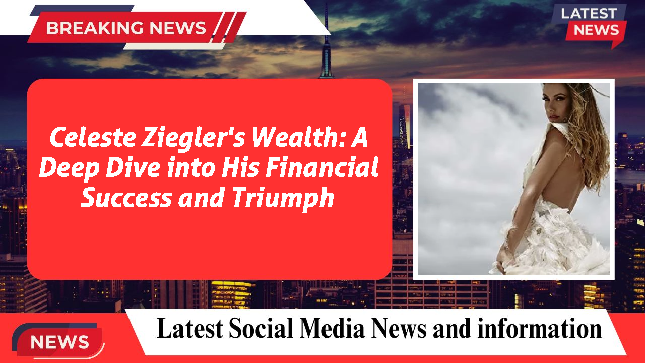 Celeste Ziegler's Wealth: A Deep Dive into His Financial Success and Triumph