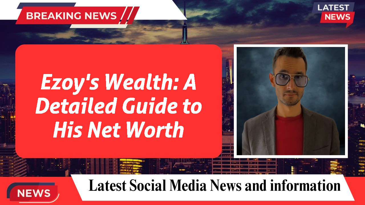 Ezoy's Wealth: A Detailed Guide to His Net Worth