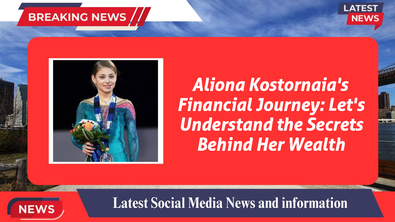 Aliona Kostornaia's Financial Journey: Let's Understand the Secrets Behind Her Wealth