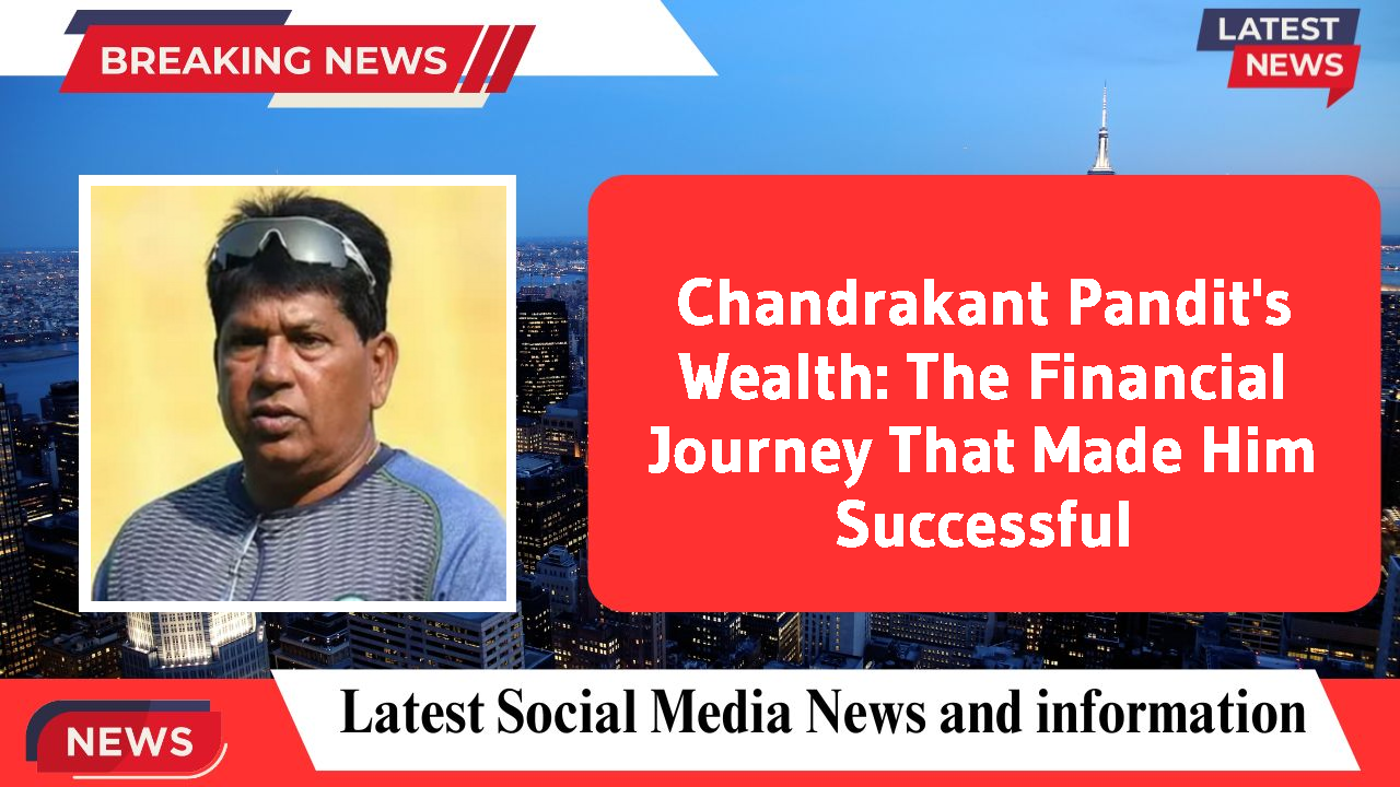 Chandrakant Pandit's Wealth: The Financial Journey That Made Him Successful