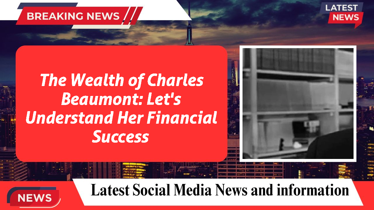 The Wealth of Charles Beaumont: Let's Understand Her Financial Success