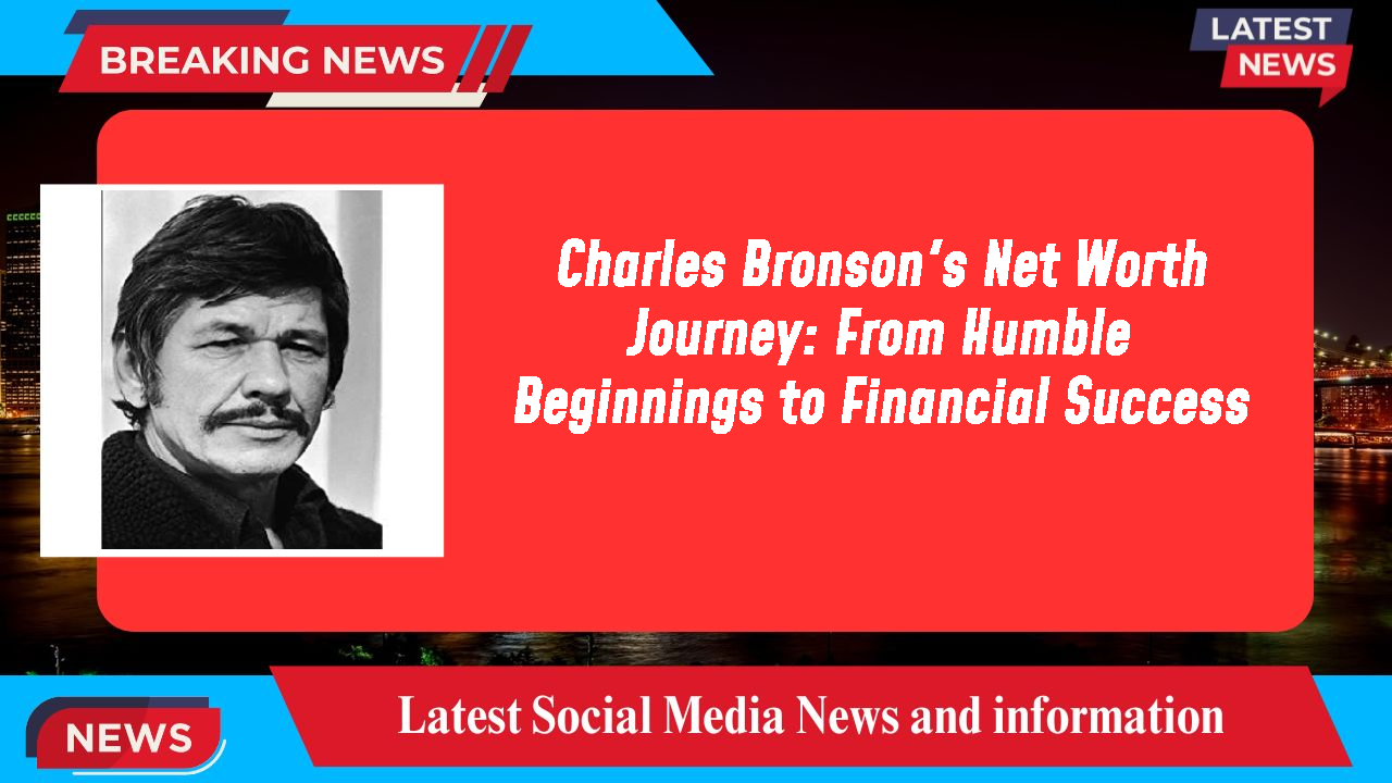 Charles Bronson's Net Worth Journey: From Humble Beginnings to Financial Success