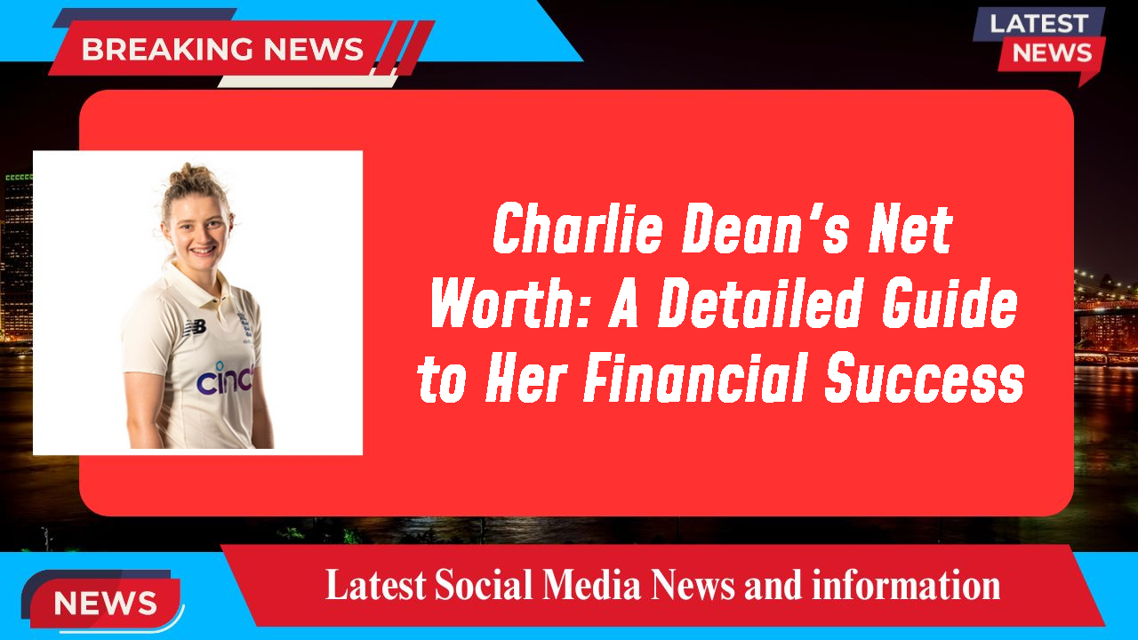 Charlie Dean's Net Worth: A Detailed Guide to Her Financial Success