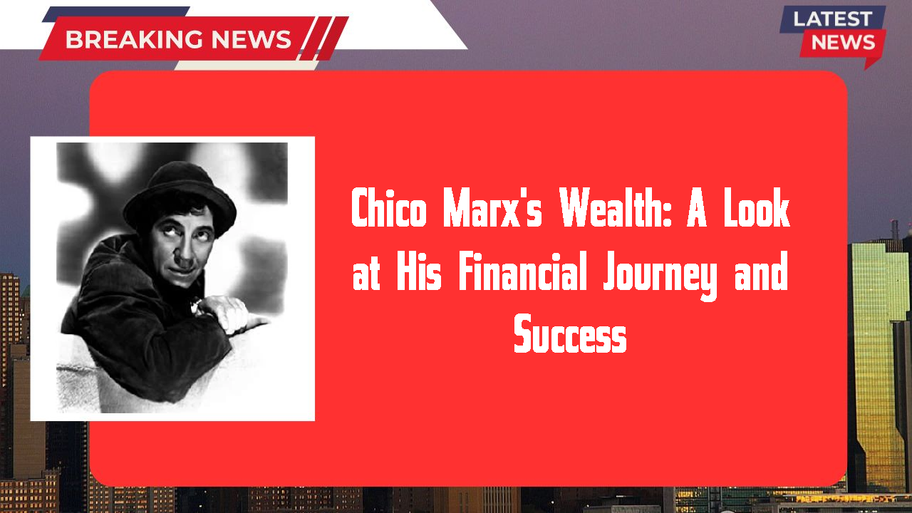 Chico Marx's Wealth: A Look at His Financial Journey and Success