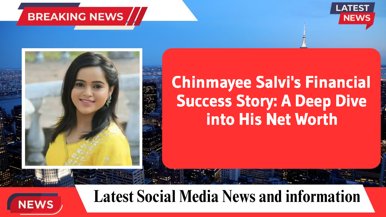 Chinmayee Salvi's Financial Success Story: A Deep Dive into His Net Worth