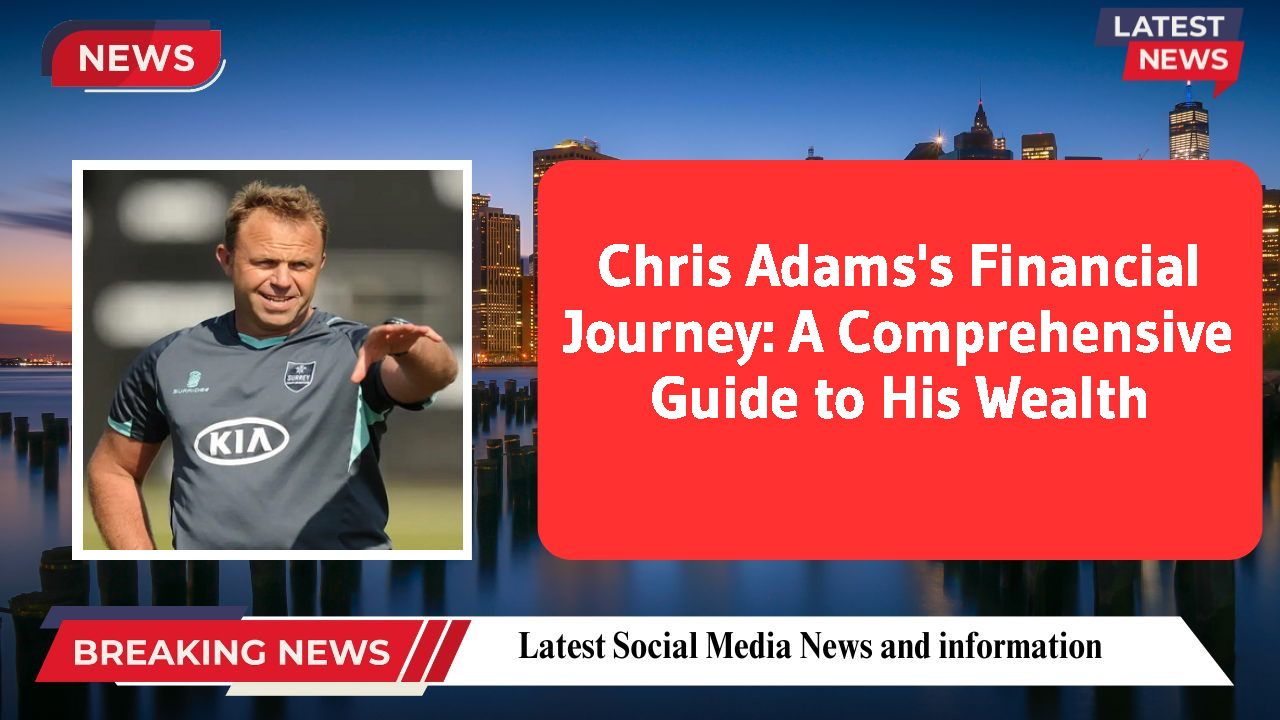 Chris Adams's Financial Journey: A Comprehensive Guide to His Wealth