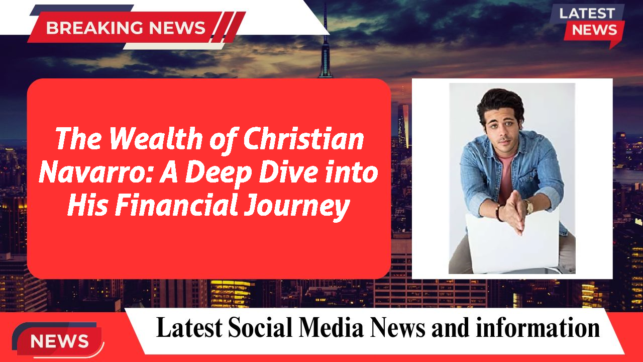 The Wealth of Christian Navarro: A Deep Dive into His Financial Journey