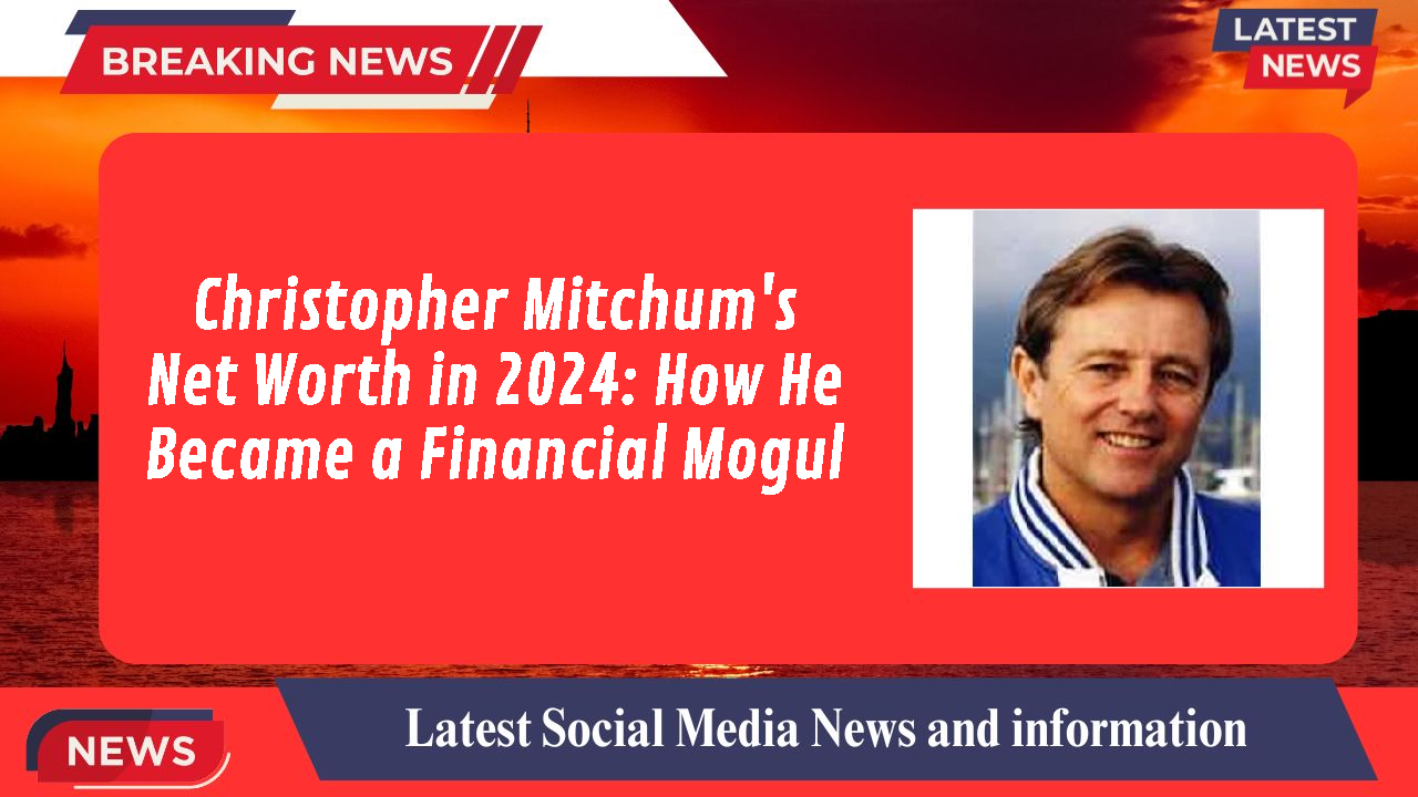 Christopher Mitchum's Net Worth in 2024: How He Became a Financial Mogul