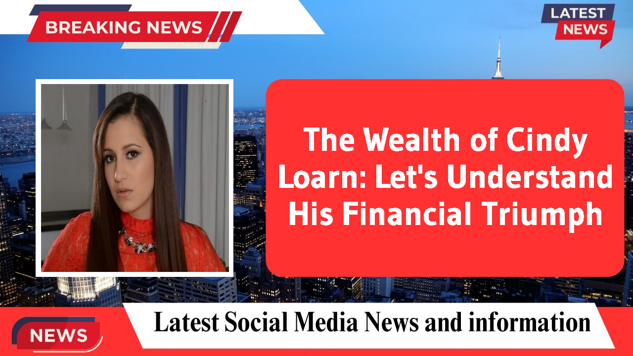 The Wealth of Cindy Loarn: Let's Understand His Financial Triumph