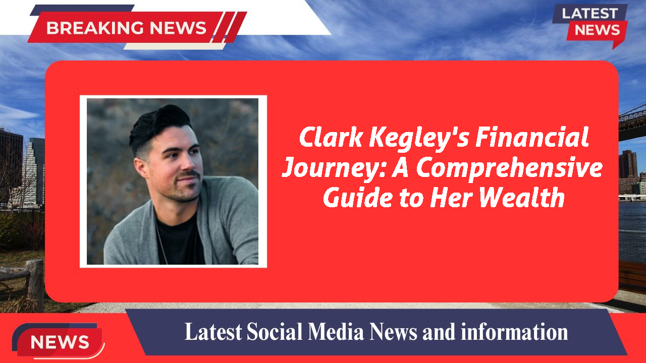 Clark Kegley's Financial Journey: A Comprehensive Guide to Her Wealth