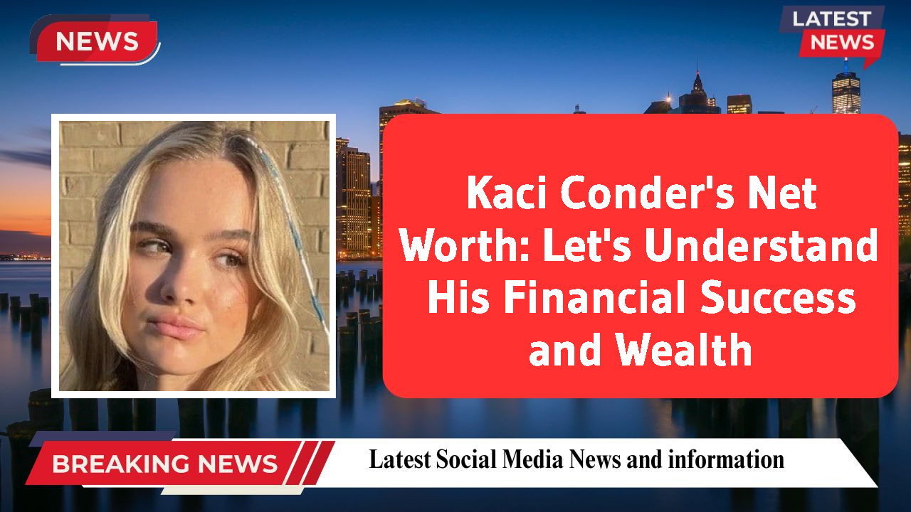 Kaci Conder's Net Worth: Let's Understand His Financial Success and Wealth