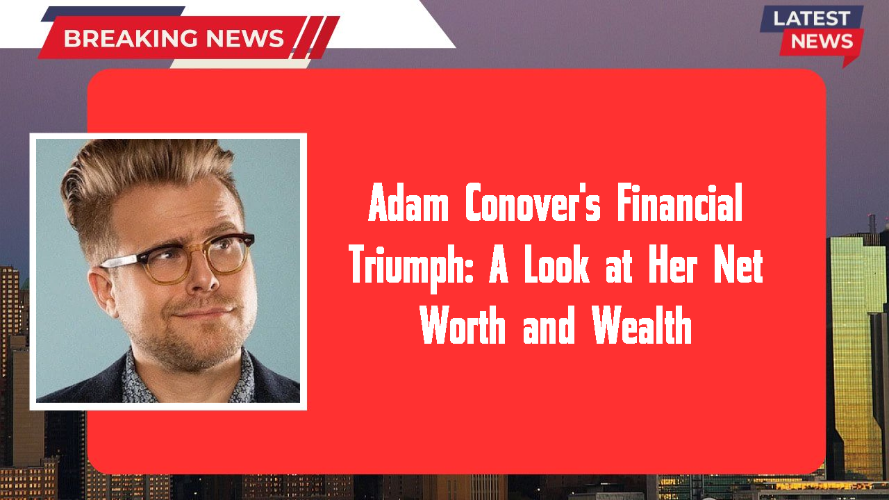 Adam Conover's Financial Triumph: A Look at Her Net Worth and Wealth