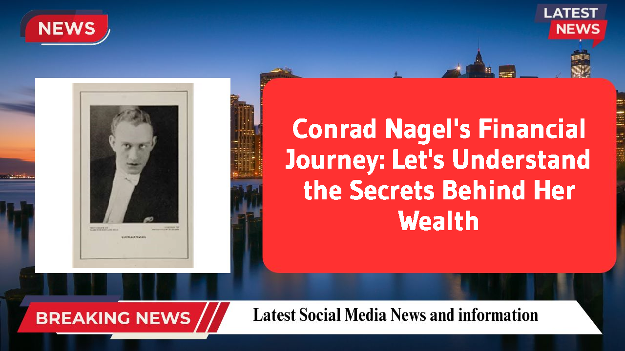 Conrad Nagel's Financial Journey: Let's Understand the Secrets Behind Her Wealth