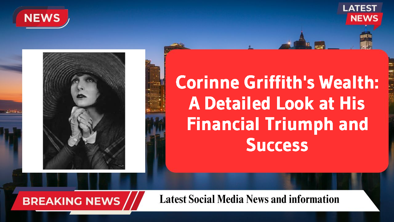 Corinne Griffith's Wealth: A Detailed Look at His Financial Triumph and Success