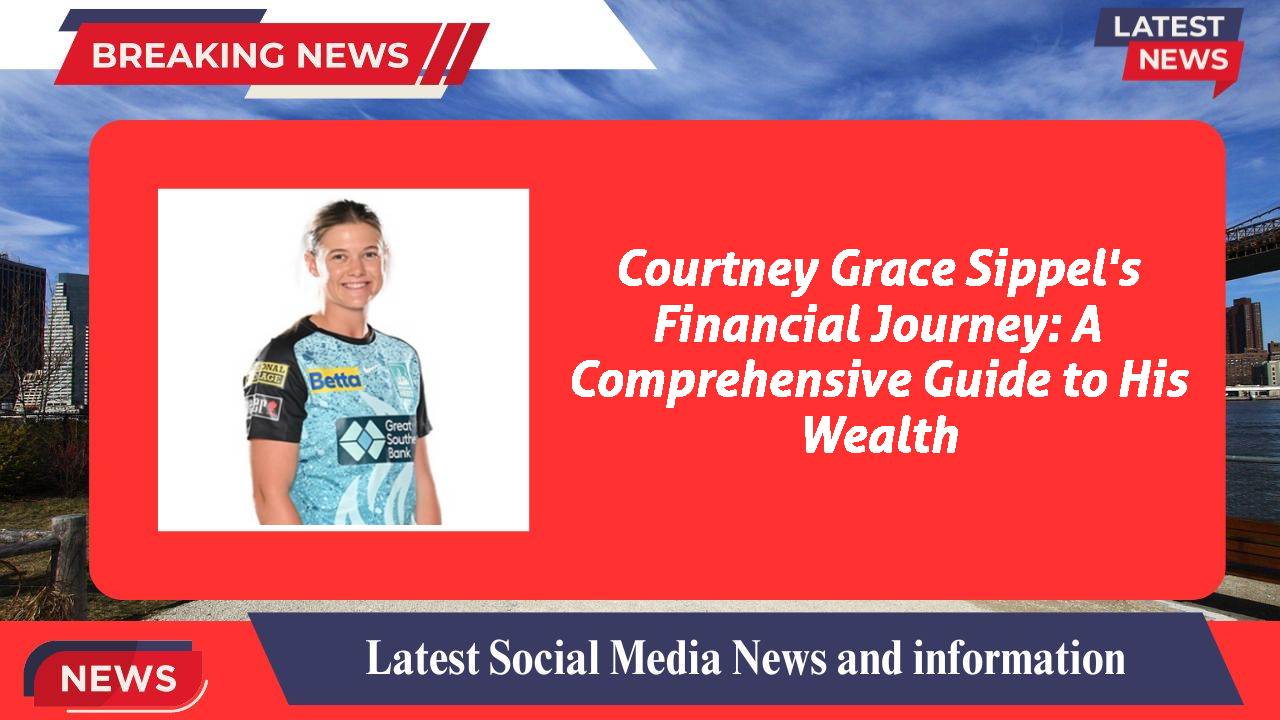 Courtney Grace Sippel's Financial Journey: A Comprehensive Guide to His Wealth