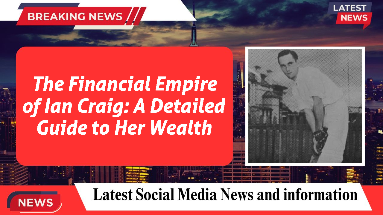 The Financial Empire of Ian Craig: A Detailed Guide to Her Wealth