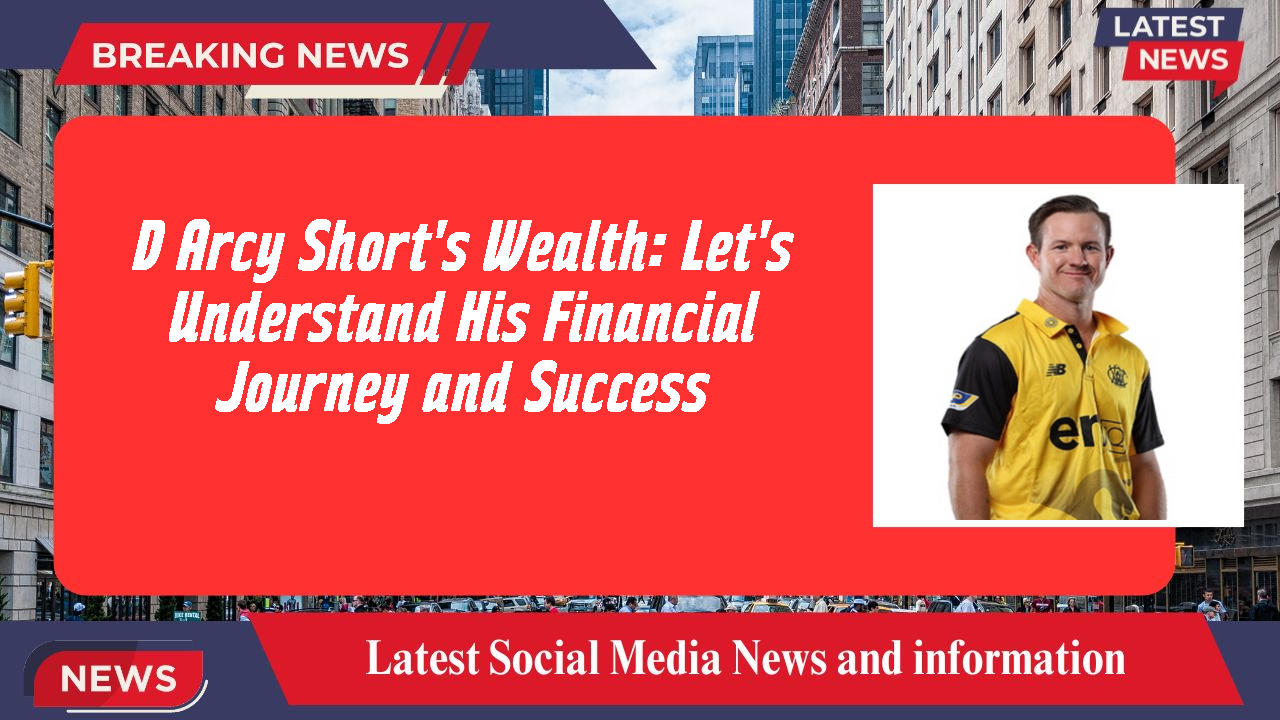 D Arcy Short's Wealth: Let's Understand His Financial Journey and Success