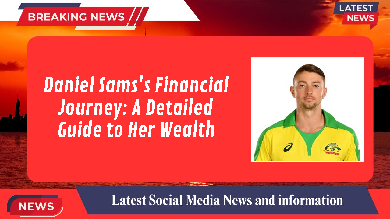 Daniel Sams's Financial Journey: A Detailed Guide to Her Wealth