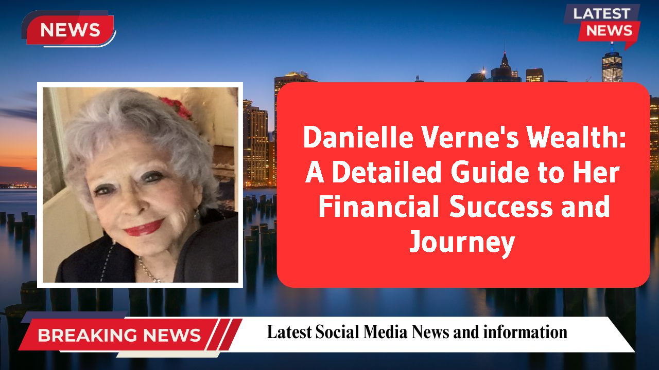 Danielle Verne's Wealth: A Detailed Guide to Her Financial Success and Journey