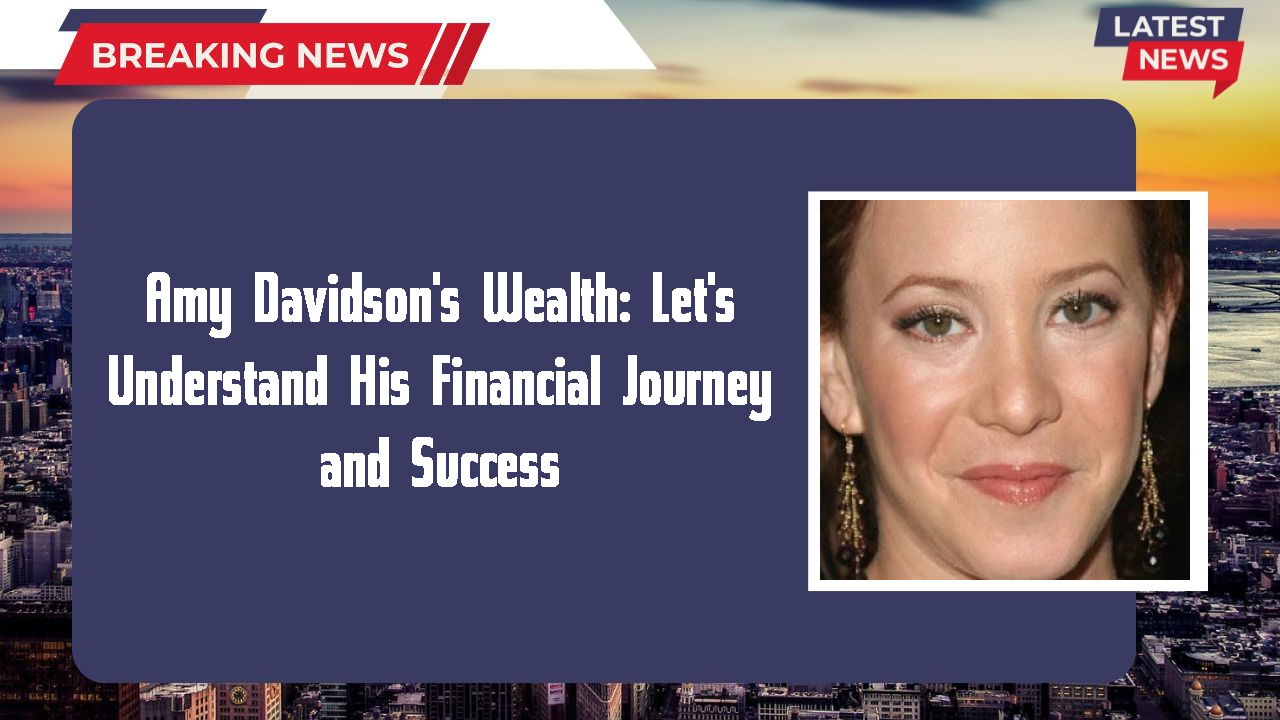 Amy Davidson's Wealth: Let's Understand His Financial Journey and Success