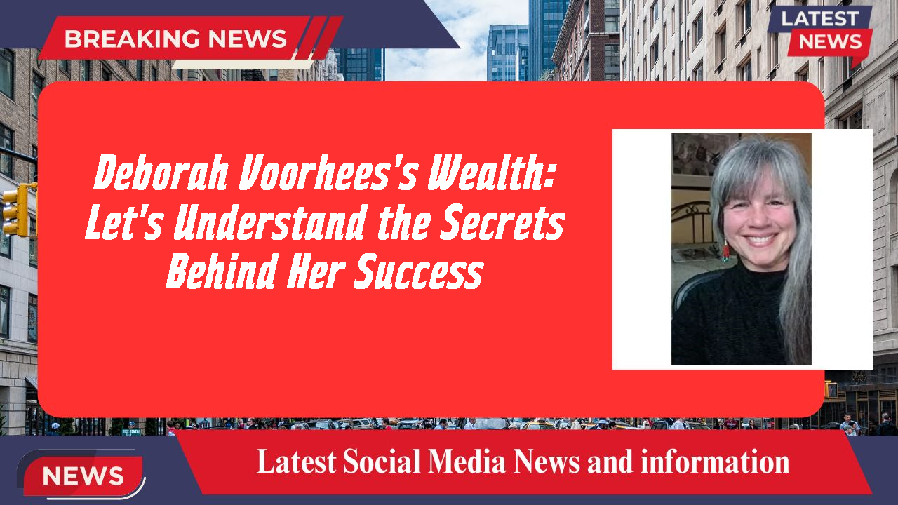 Deborah Voorhees's Wealth: Let's Understand the Secrets Behind Her Success