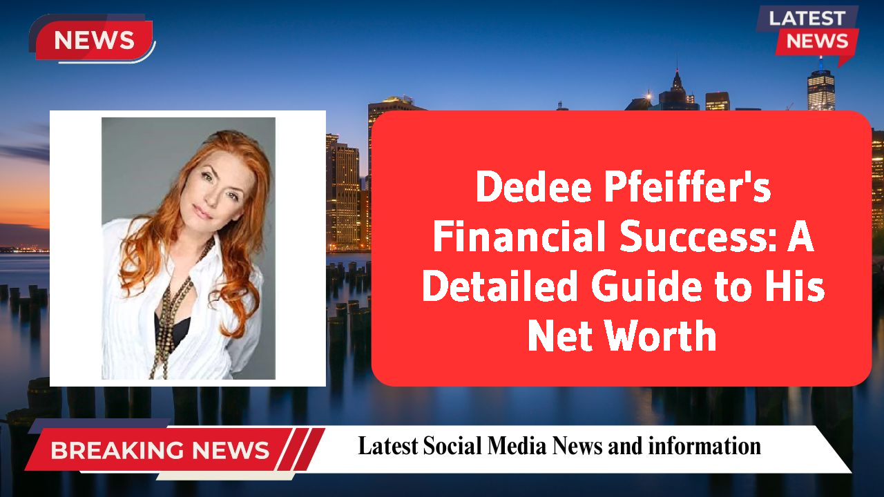 Dedee Pfeiffer's Financial Success: A Detailed Guide to His Net Worth