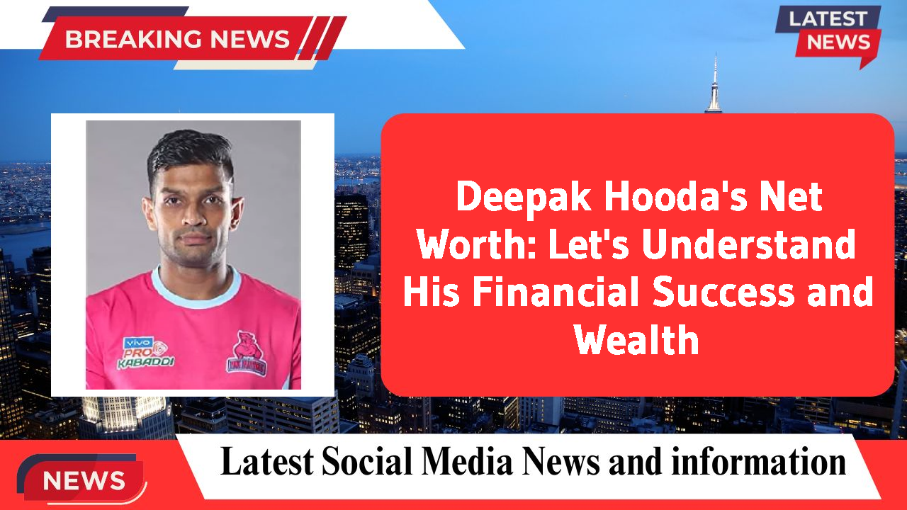 Deepak Hooda's Net Worth: Let's Understand His Financial Success and Wealth