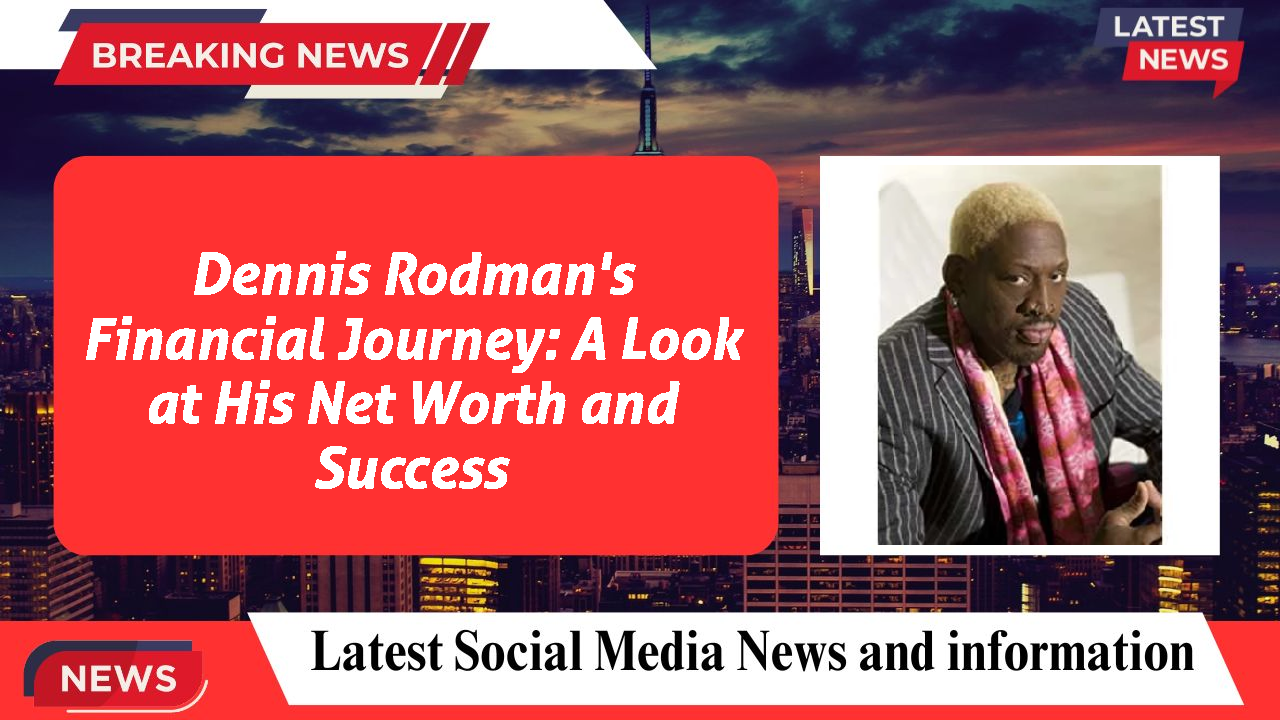 Dennis Rodman's Financial Journey: A Look at His Net Worth and Success