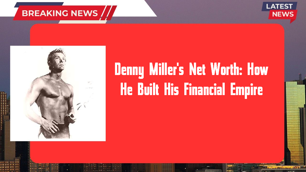 Denny Miller's Net Worth: How He Built His Financial Empire