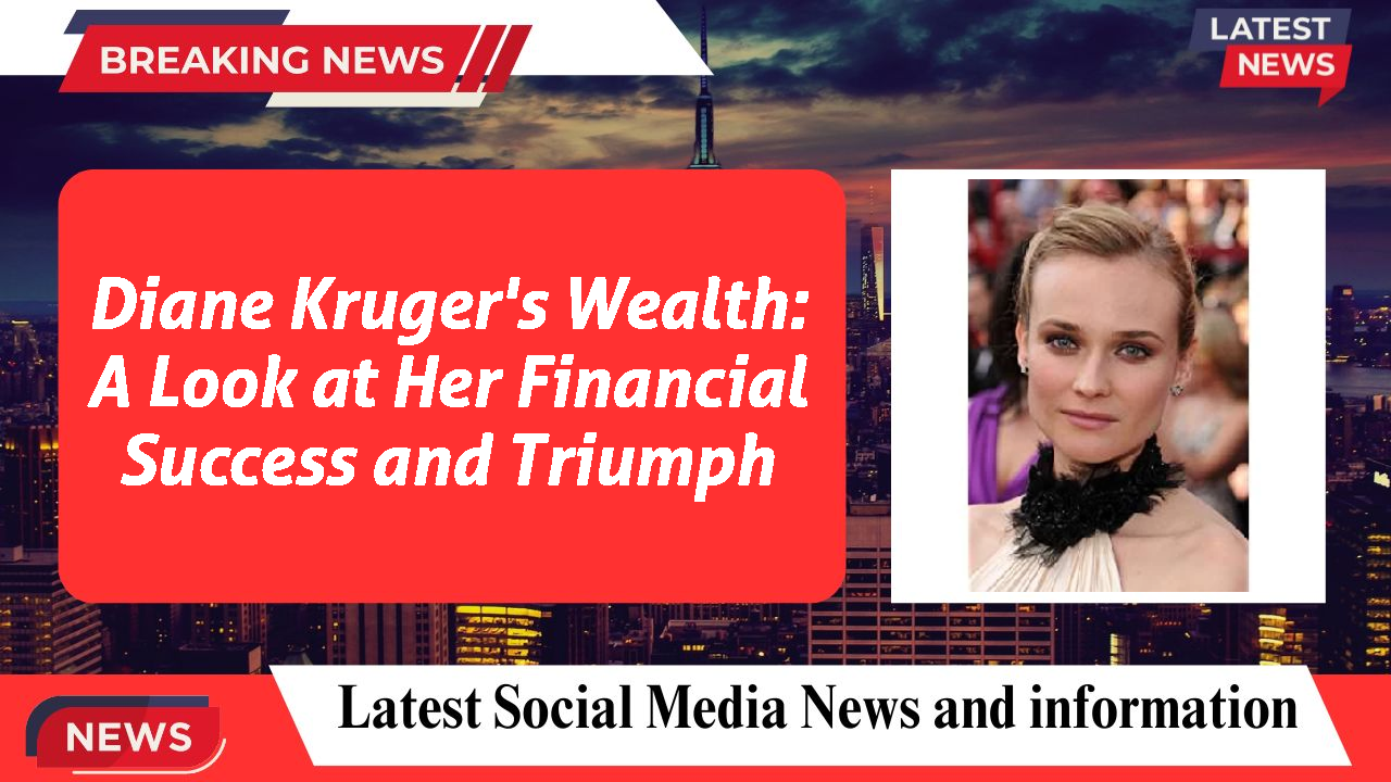 Diane Kruger's Wealth: A Look at Her Financial Success and Triumph