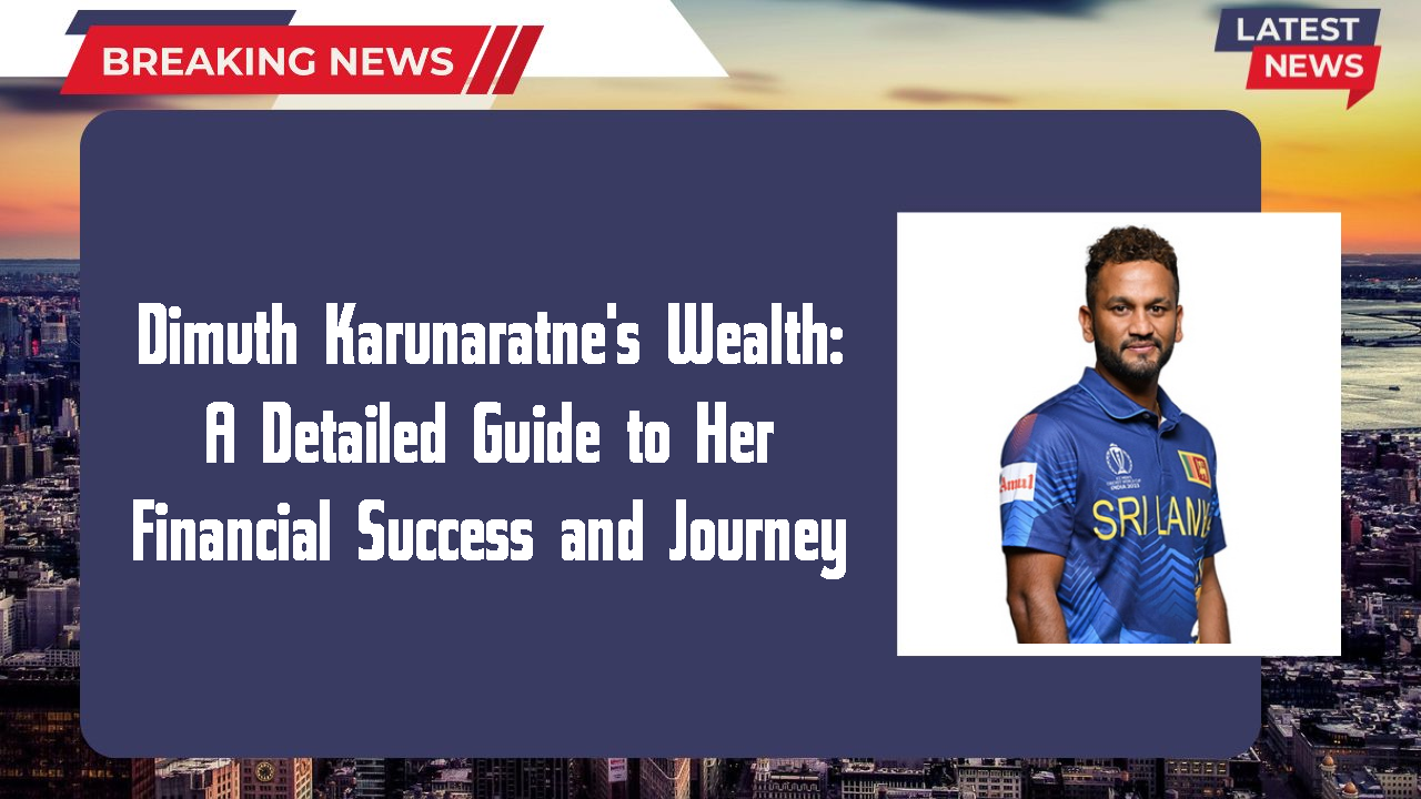 Dimuth Karunaratne's Wealth: A Detailed Guide to Her Financial Success and Journey