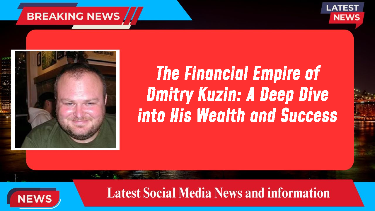 The Financial Empire of Dmitry Kuzin: A Deep Dive into His Wealth and Success