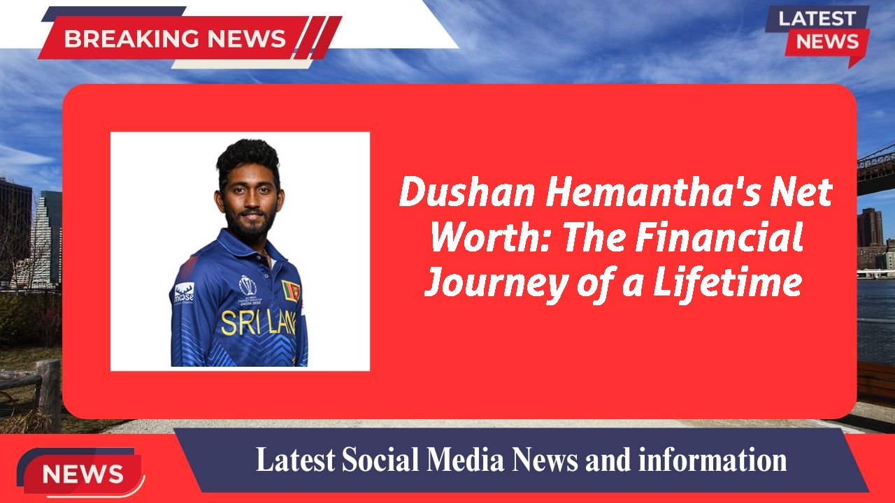 Dushan Hemantha's Net Worth: The Financial Journey of a Lifetime