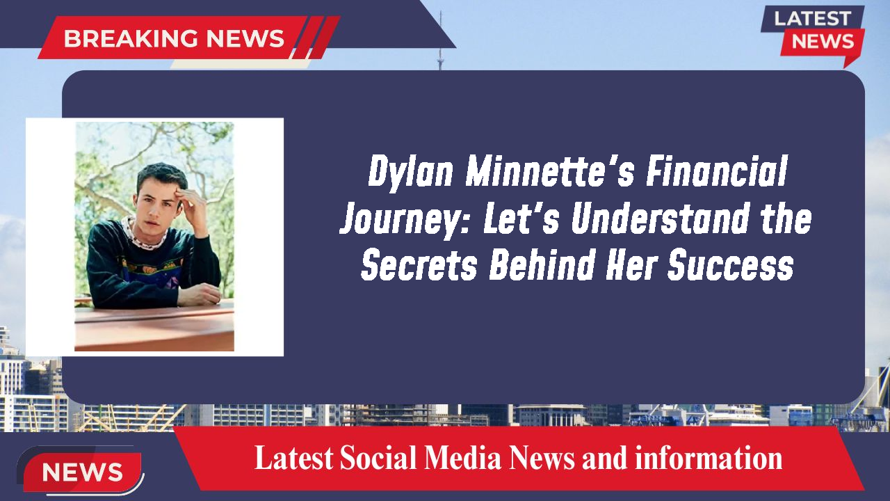 Dylan Minnette's Financial Journey: Let's Understand the Secrets Behind Her Success