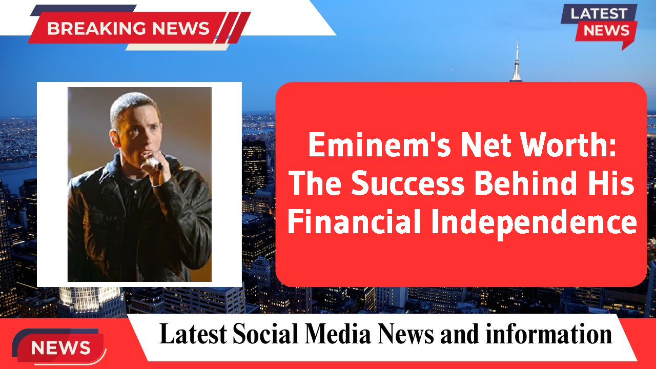 Eminem's Net Worth: The Success Behind His Financial Independence