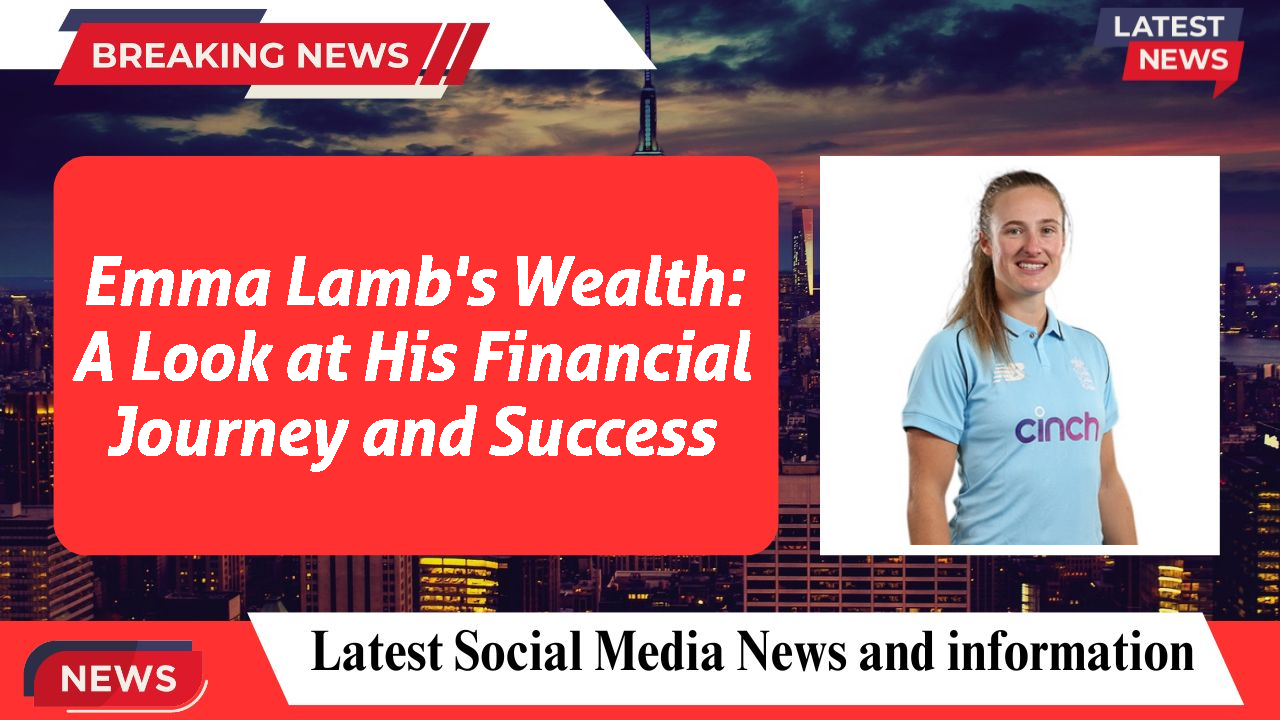 Emma Lamb's Wealth: A Look at His Financial Journey and Success