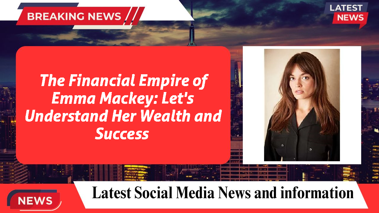 The Financial Empire of Emma Mackey: Let's Understand Her Wealth and Success