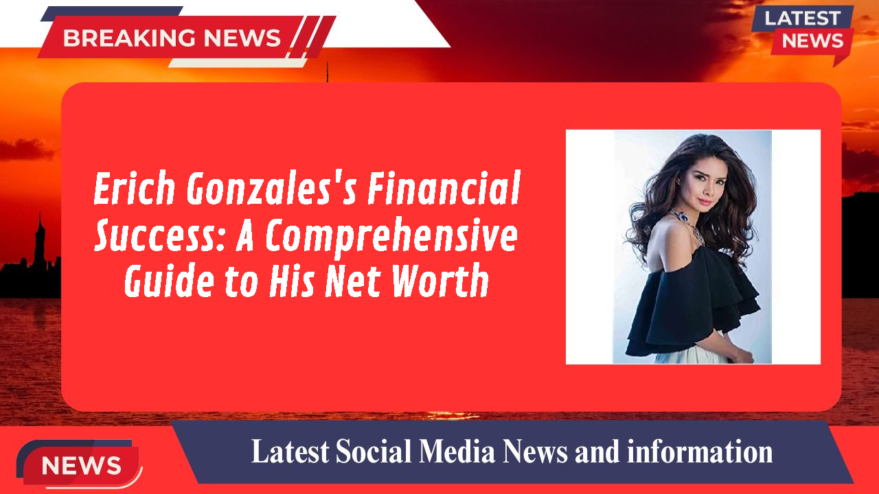 Erich Gonzales's Financial Success: A Comprehensive Guide to His Net Worth